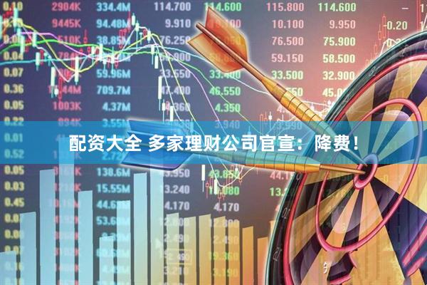 配资大全 多家理财公司官宣：降费！